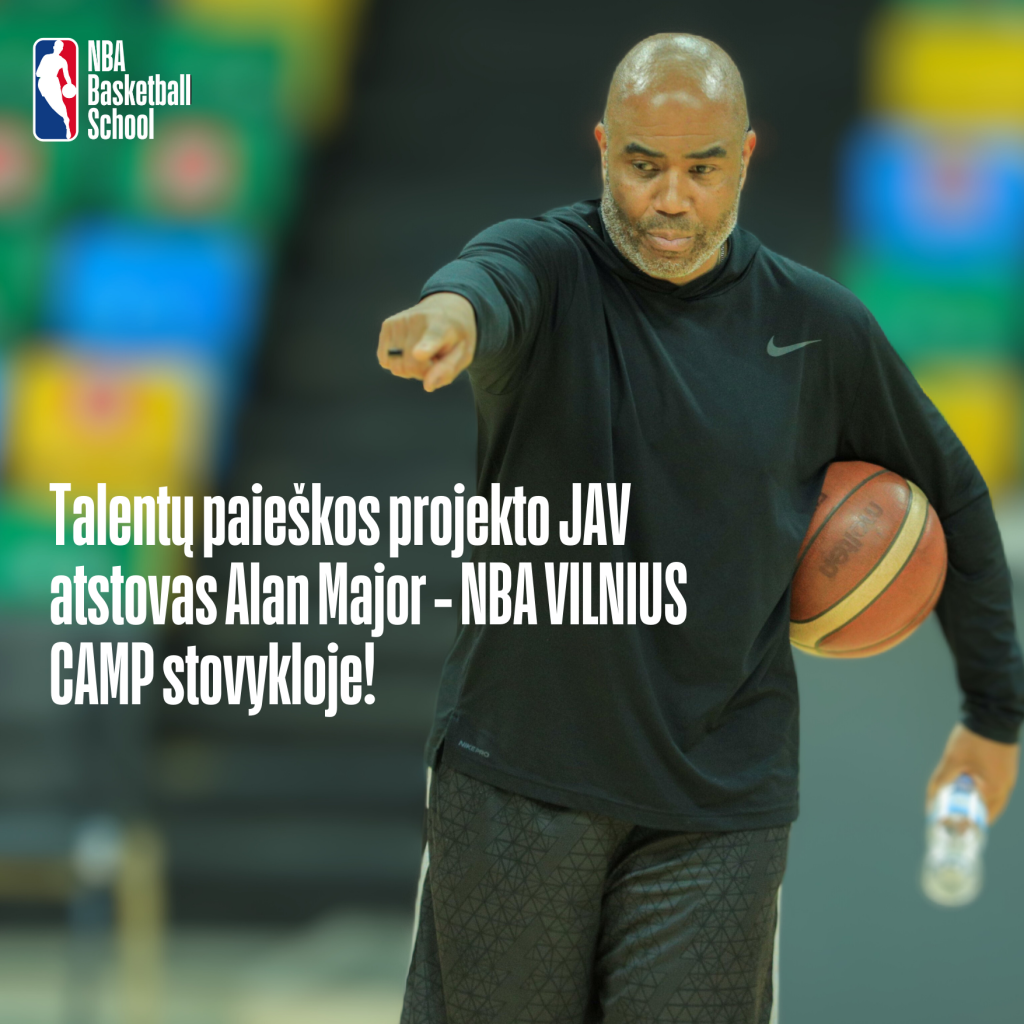 TALENTŲ PAIEŠKOS PROJEKTO JAV ATSTOVAS ALAN MAJOR – NBA VILNIUS CAMP ...